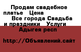 Продам свадебное платье › Цена ­ 18.000-20.000 - Все города Свадьба и праздники » Услуги   . Адыгея респ.